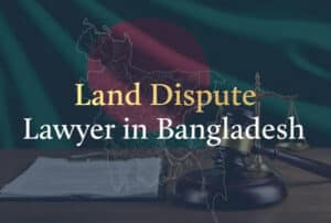 Land Dispute Lawyer in Bangladesh